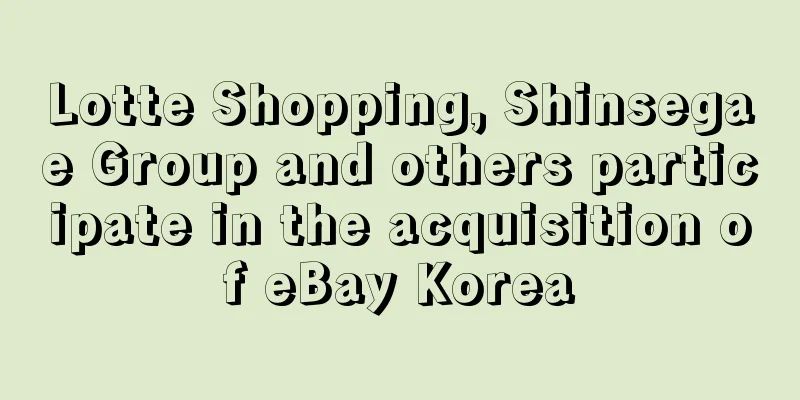 Lotte Shopping, Shinsegae Group and others participate in the acquisition of eBay Korea