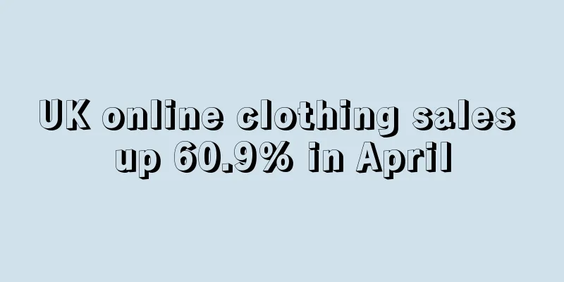 UK online clothing sales up 60.9% in April