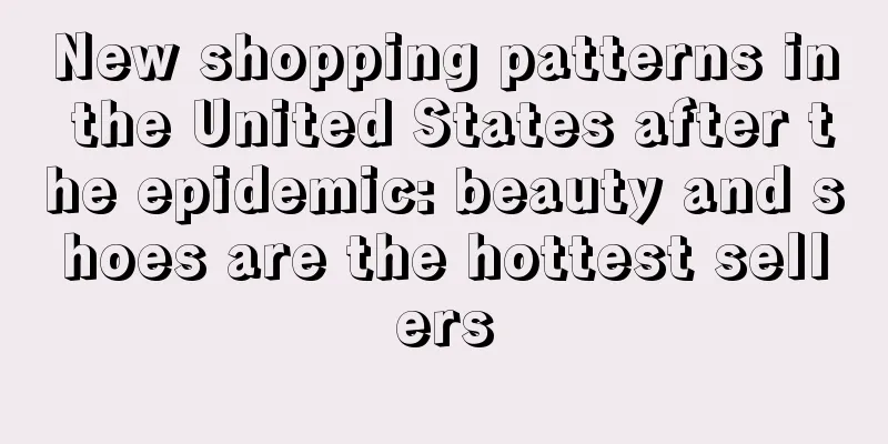 New shopping patterns in the United States after the epidemic: beauty and shoes are the hottest sellers
