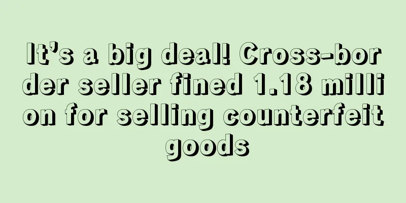 It’s a big deal! Cross-border seller fined 1.18 million for selling counterfeit goods