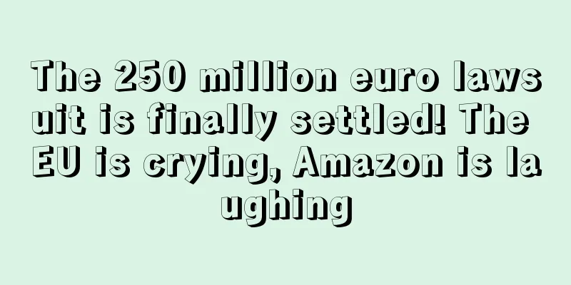 The 250 million euro lawsuit is finally settled! The EU is crying, Amazon is laughing