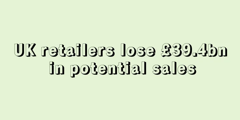 UK retailers lose £39.4bn in potential sales