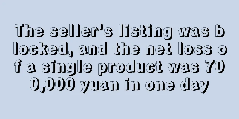 The seller's listing was blocked, and the net loss of a single product was 700,000 yuan in one day