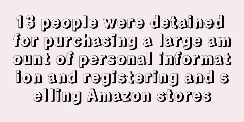 13 people were detained for purchasing a large amount of personal information and registering and selling Amazon stores