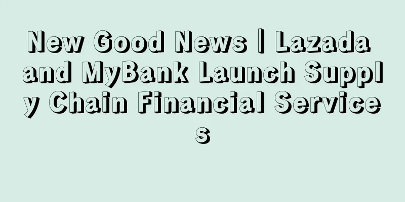 New Good News｜Lazada and MyBank Launch Supply Chain Financial Services