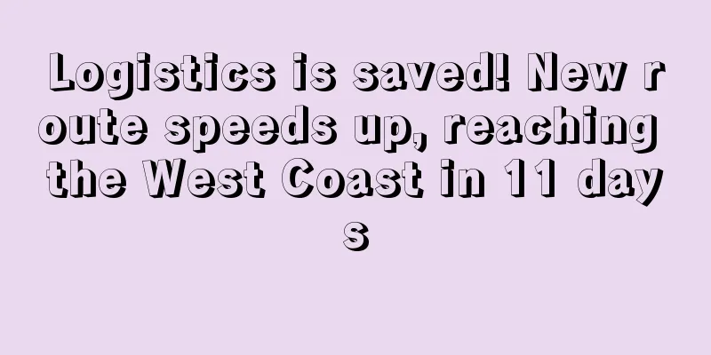Logistics is saved! New route speeds up, reaching the West Coast in 11 days