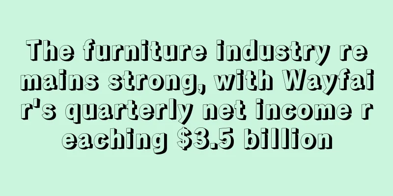 The furniture industry remains strong, with Wayfair's quarterly net income reaching $3.5 billion
