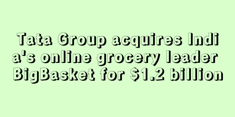 Tata Group acquires India's online grocery leader BigBasket for $1.2 billion