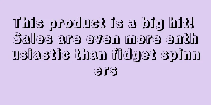 This product is a big hit! Sales are even more enthusiastic than fidget spinners