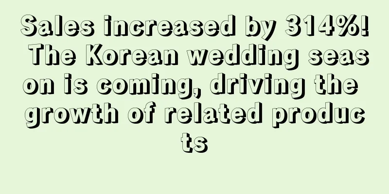 Sales increased by 314%! The Korean wedding season is coming, driving the growth of related products