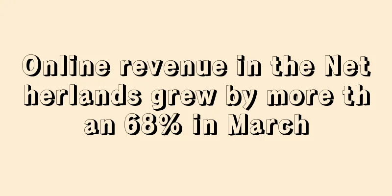 Online revenue in the Netherlands grew by more than 68% in March