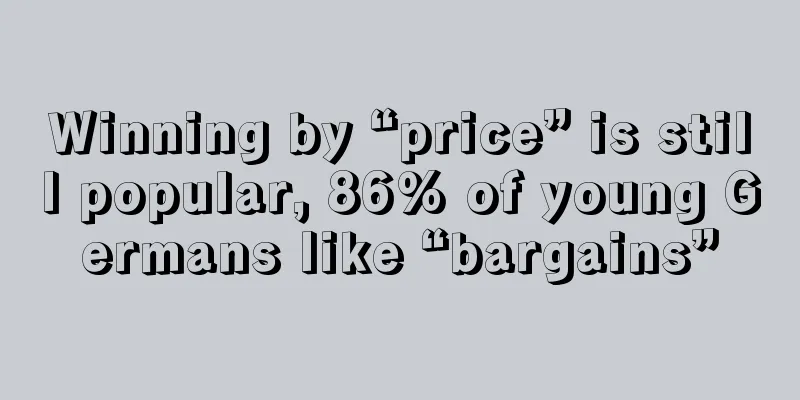 Winning by “price” is still popular, 86% of young Germans like “bargains”