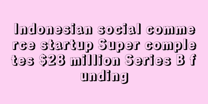 Indonesian social commerce startup Super completes $28 million Series B funding