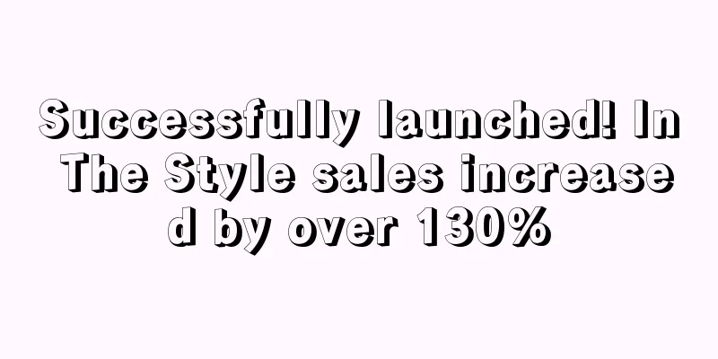 Successfully launched! In The Style sales increased by over 130%