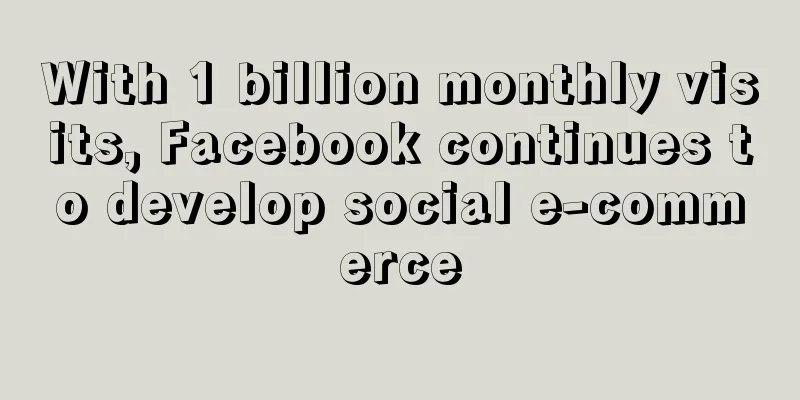 With 1 billion monthly visits, Facebook continues to develop social e-commerce