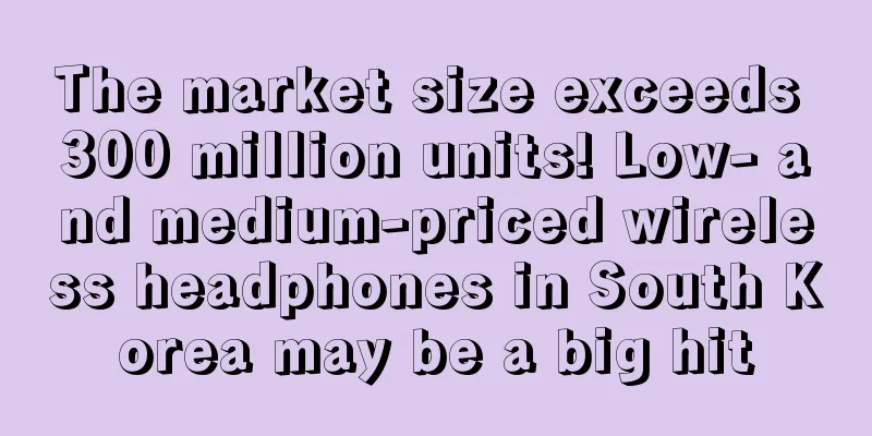 The market size exceeds 300 million units! Low- and medium-priced wireless headphones in South Korea may be a big hit
