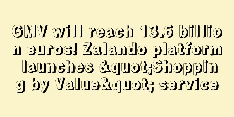 GMV will reach 13.6 billion euros! Zalando platform launches "Shopping by Value" service
