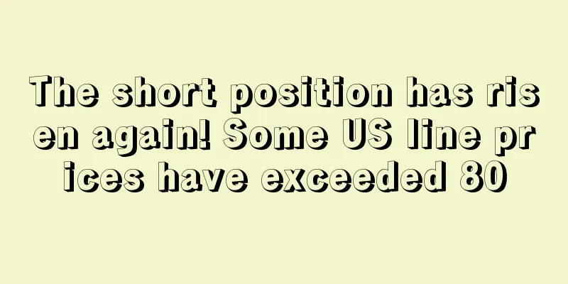 The short position has risen again! Some US line prices have exceeded 80