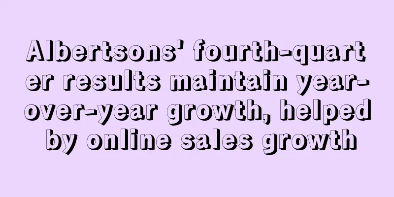 Albertsons' fourth-quarter results maintain year-over-year growth, helped by online sales growth