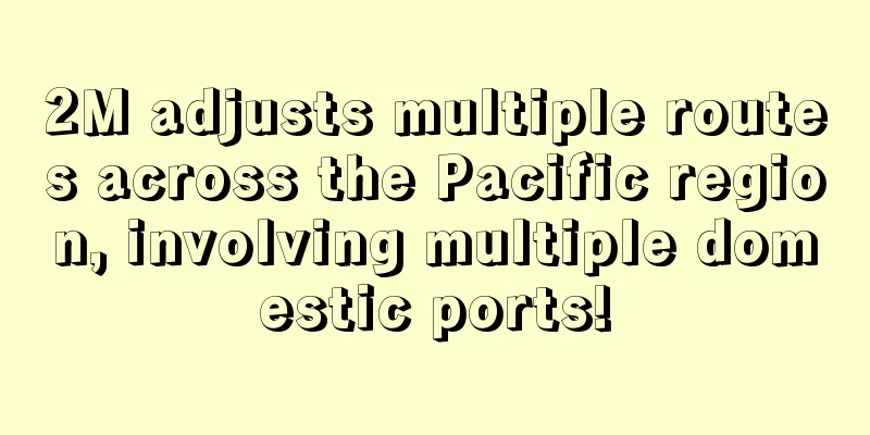 2M adjusts multiple routes across the Pacific region, involving multiple domestic ports!