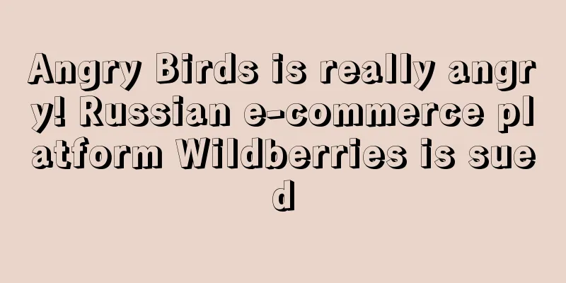 Angry Birds is really angry! Russian e-commerce platform Wildberries is sued
