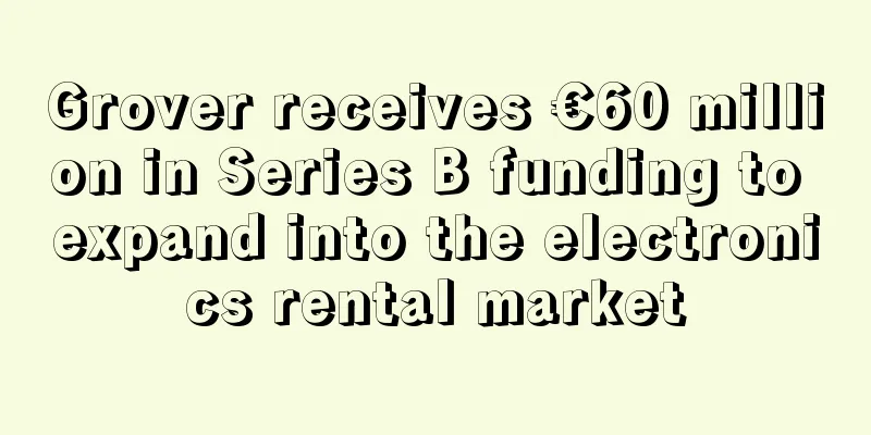 Grover receives €60 million in Series B funding to expand into the electronics rental market