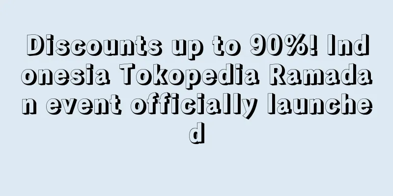 Discounts up to 90%! Indonesia Tokopedia Ramadan event officially launched