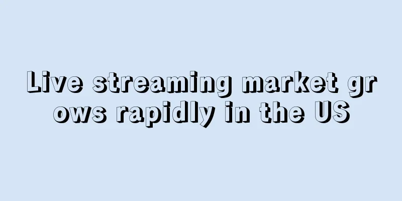Live streaming market grows rapidly in the US