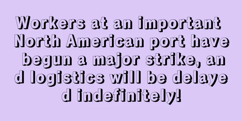 Workers at an important North American port have begun a major strike, and logistics will be delayed indefinitely!