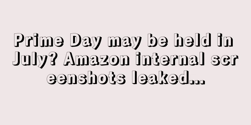 Prime Day may be held in July? Amazon internal screenshots leaked...