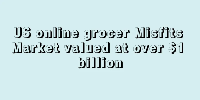 US online grocer Misfits Market valued at over $1 billion