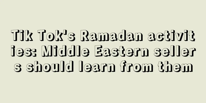 Tik Tok's Ramadan activities: Middle Eastern sellers should learn from them