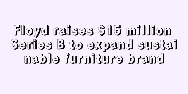 Floyd raises $15 million Series B to expand sustainable furniture brand