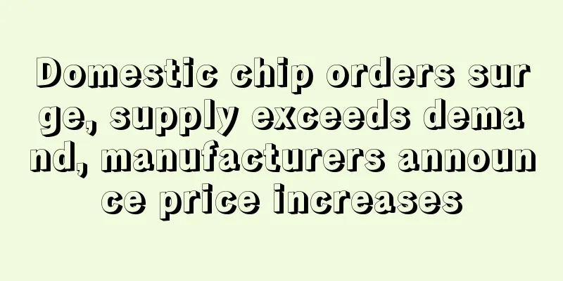 Domestic chip orders surge, supply exceeds demand, manufacturers announce price increases