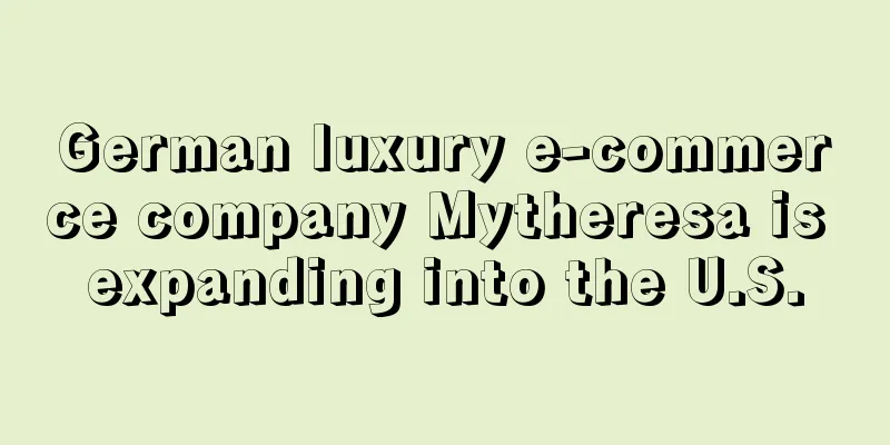 German luxury e-commerce company Mytheresa is expanding into the U.S.