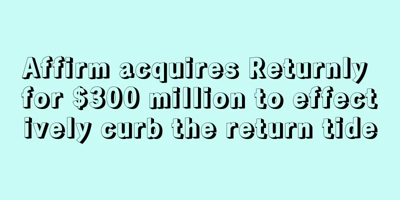 Affirm acquires Returnly for $300 million to effectively curb the return tide