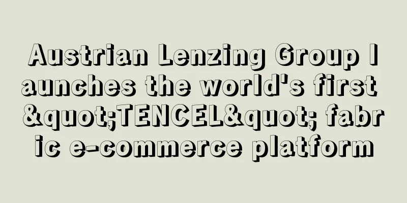 Austrian Lenzing Group launches the world's first "TENCEL" fabric e-commerce platform