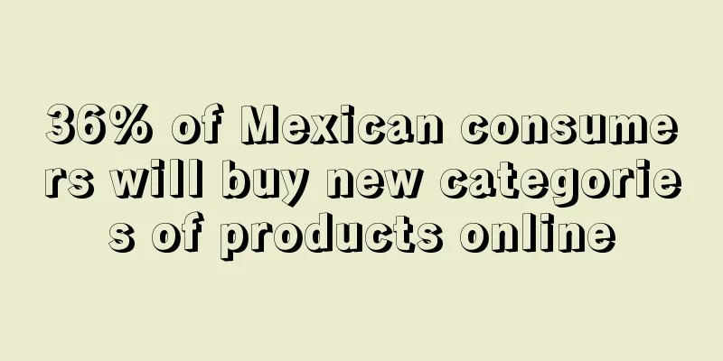 36% of Mexican consumers will buy new categories of products online