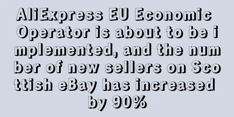 AliExpress EU Economic Operator is about to be implemented, and the number of new sellers on Scottish eBay has increased by 90%