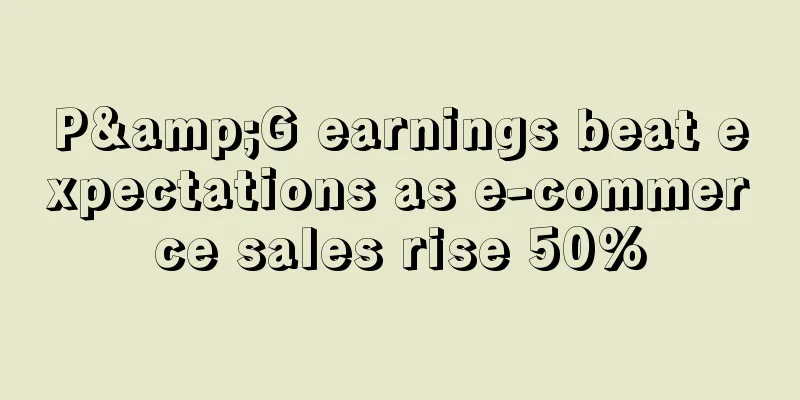P&G earnings beat expectations as e-commerce sales rise 50%