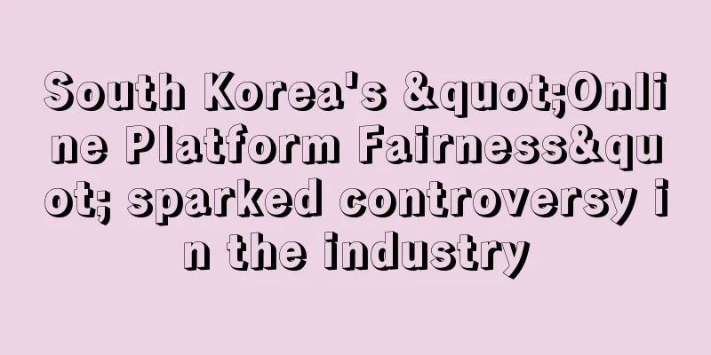 South Korea's "Online Platform Fairness" sparked controversy in the industry