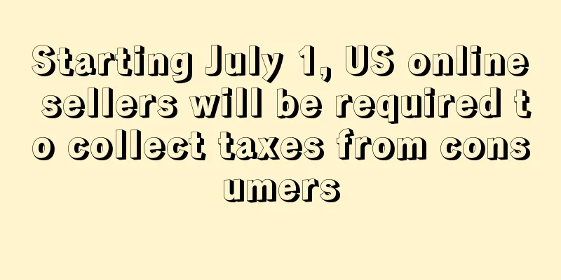 Starting July 1, US online sellers will be required to collect taxes from consumers