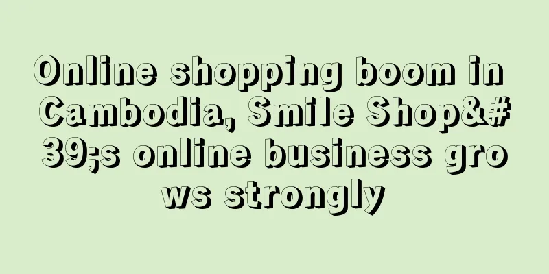 Online shopping boom in Cambodia, Smile Shop's online business grows strongly