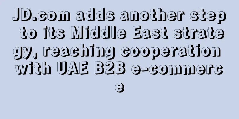 JD.com adds another step to its Middle East strategy, reaching cooperation with UAE B2B e-commerce