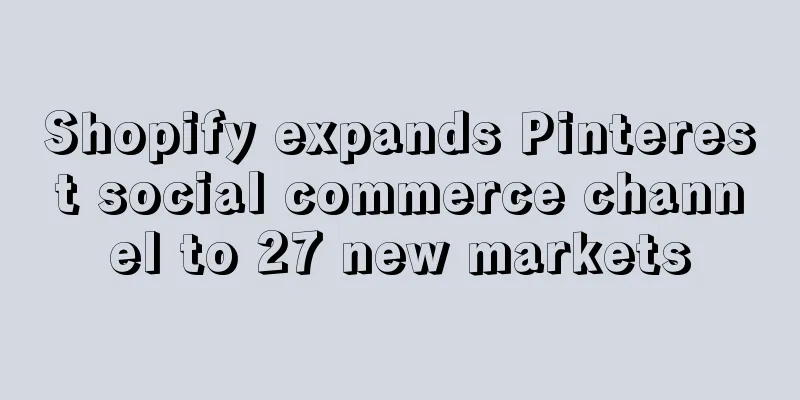 Shopify expands Pinterest social commerce channel to 27 new markets