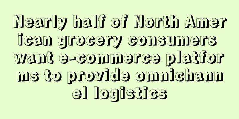 Nearly half of North American grocery consumers want e-commerce platforms to provide omnichannel logistics