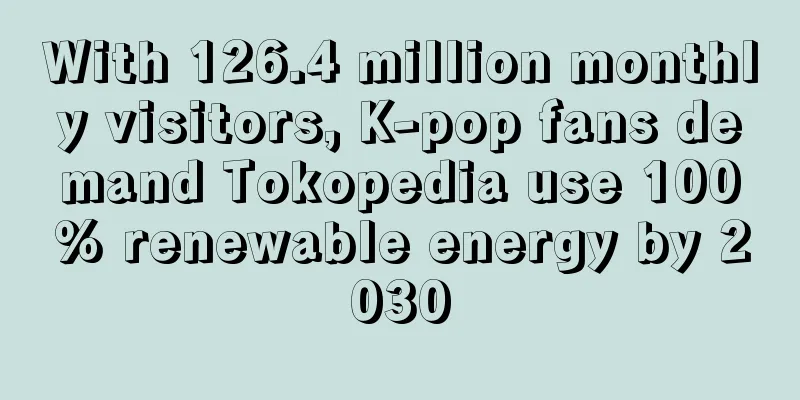 With 126.4 million monthly visitors, K-pop fans demand Tokopedia use 100% renewable energy by 2030
