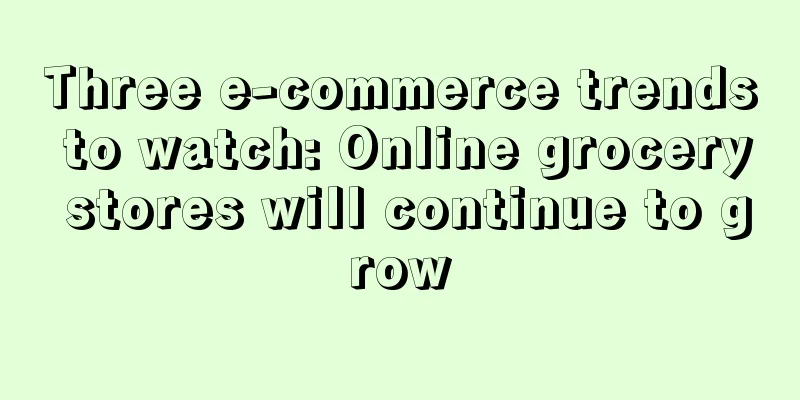 Three e-commerce trends to watch: Online grocery stores will continue to grow