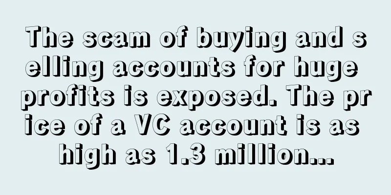 The scam of buying and selling accounts for huge profits is exposed. The price of a VC account is as high as 1.3 million...