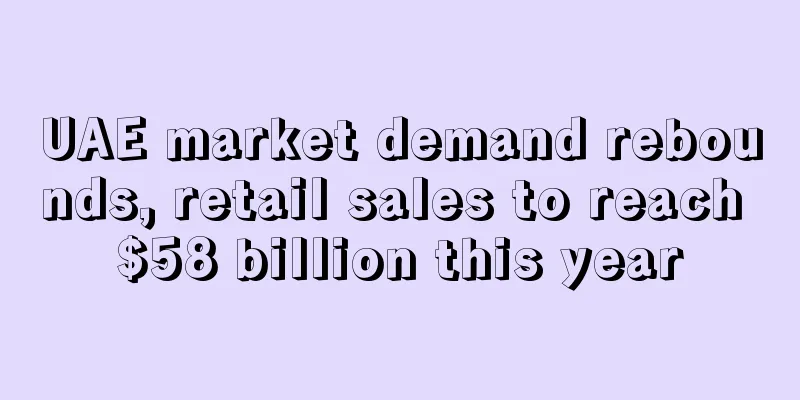 UAE market demand rebounds, retail sales to reach $58 billion this year